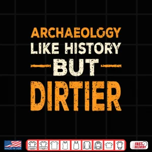 Archaeology Like History But Dirtier Professional Humor Shirt 3 Design Archaeology Like History But Dirtier Professional Humor Shirt