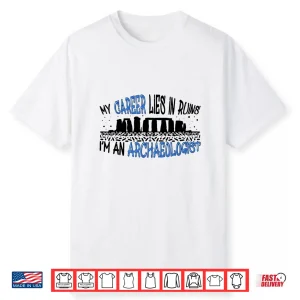 Career Lies In Ruins Professional Archaeology Humor Shirt