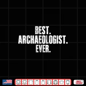 Design Best Archaeologist Ever Paleontologist Artifacts Achievement Shirt