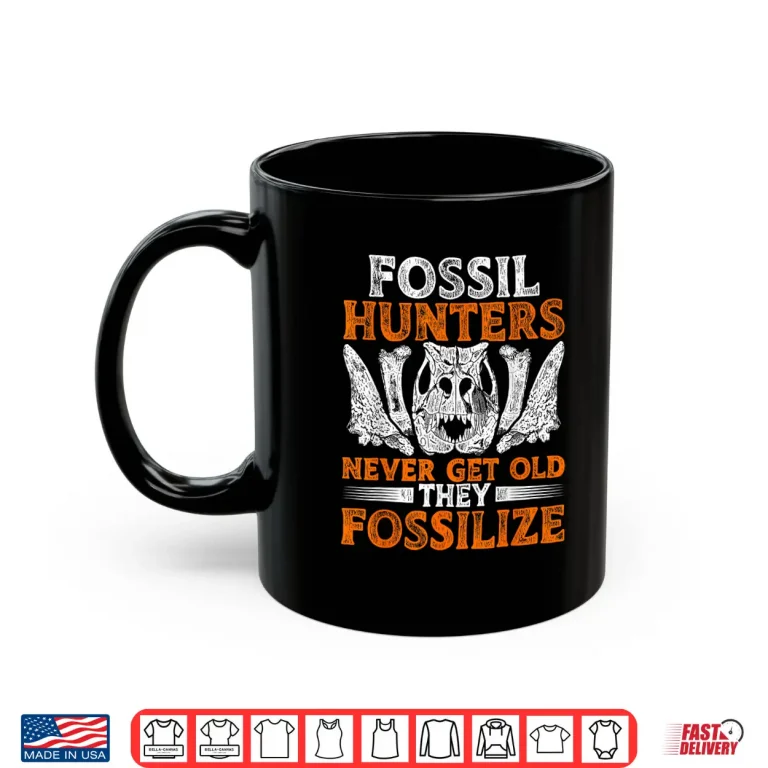 Mug Fossil Hunters Never Get Old They Fossilize Humor Shirt