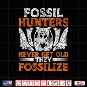 Design Fossil Hunters Never Get Old They Fossilize Humor Shirt