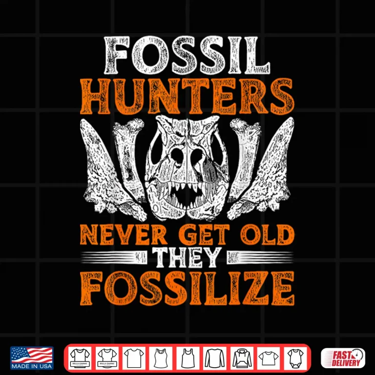 Design Fossil Hunters Never Get Old They Fossilize Humor Shirt
