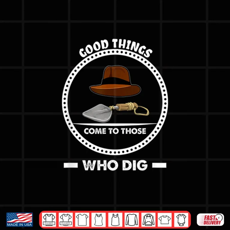 Design Good Things Come To Those Who Dig Archaeology Professional Shirt