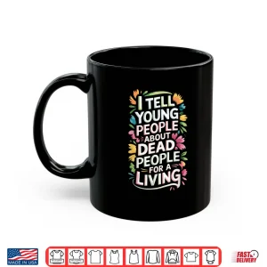 Mug I Tell People About Dead People For A Living Humor Shirt