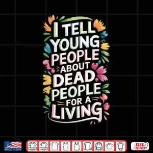 Design I Tell People About Dead People For A Living Humor Shirt