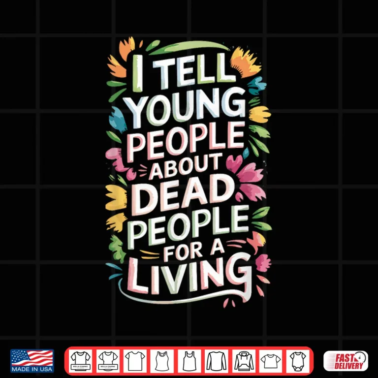 Design I Tell People About Dead People For A Living Humor Shirt