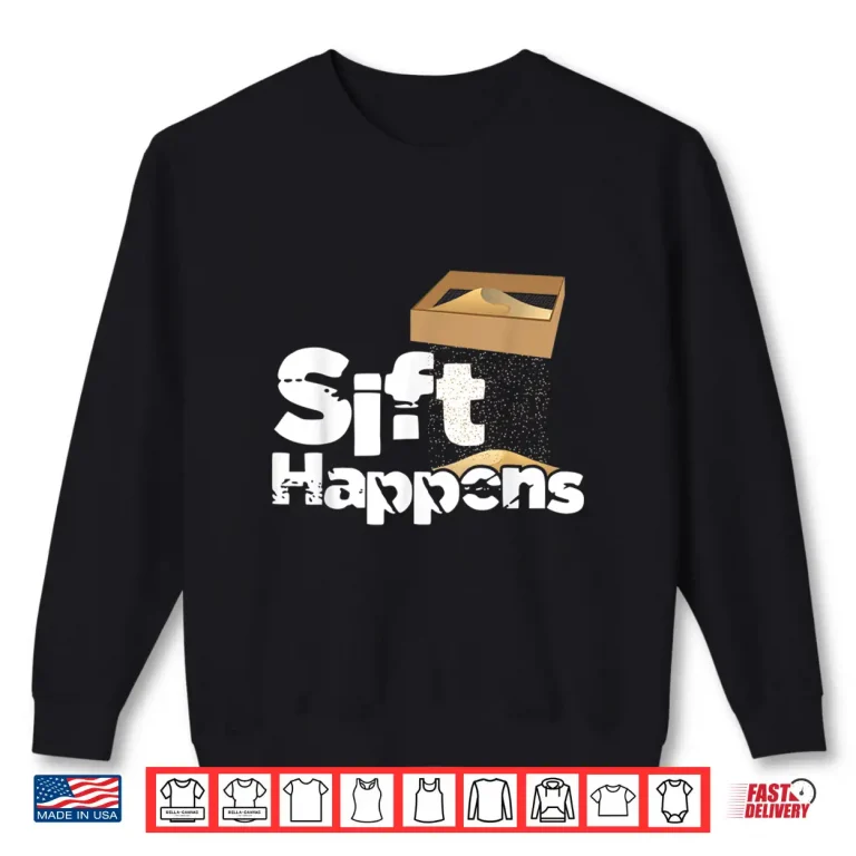 Sweatshirt Sift Happens Archaeology Artifacts Relics Professional Pun Shirt