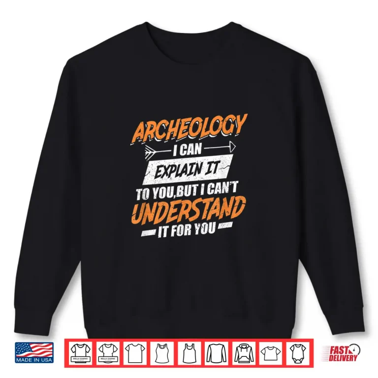Sweatshirt Archaeology I Can Explain It To You Professional Shirt