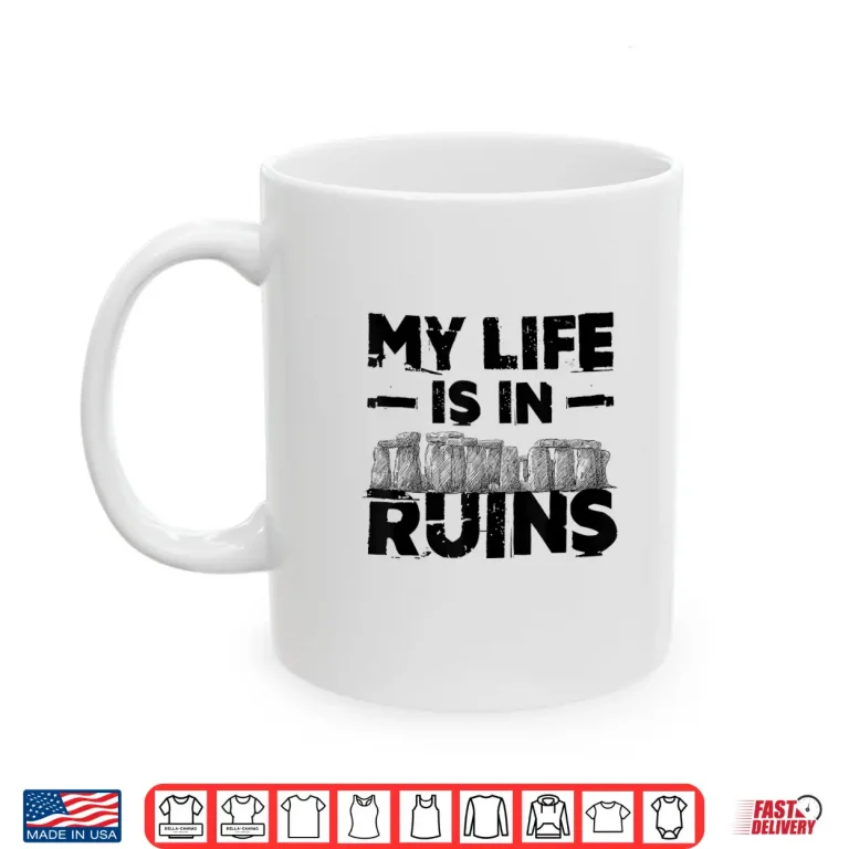 Mug Archaeology My Life Is In Ruins Professional Quote Shirt