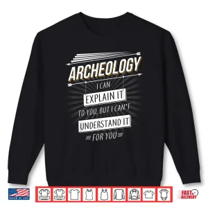 Sweatshirt Archaeology Quote Professional Academic Statement Shirt