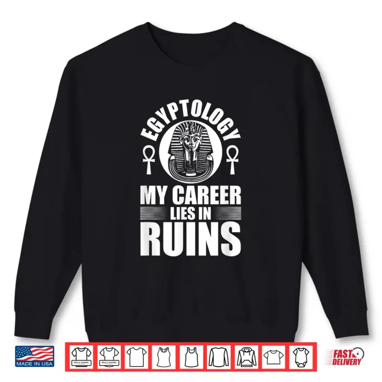 Sweatshirt Career Lies In Ruins Egyptology Professional Graphic Shirt