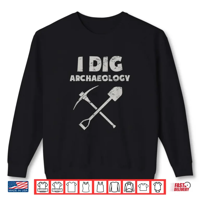 Sweatshirt Dig Funny Archaeology Field School Professional Shirt