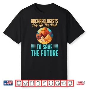 Dig Up The Past To Save The Future Professional Shirt