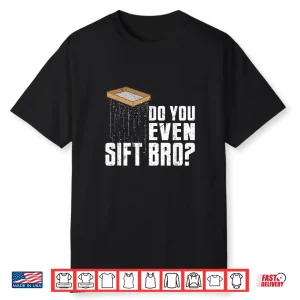 Do You Even Sift Bro Professional Archaeology Pun Shirt