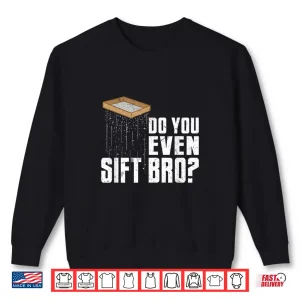 Sweatshirt Do You Even Sift Bro Professional Archaeology Pun Shirt