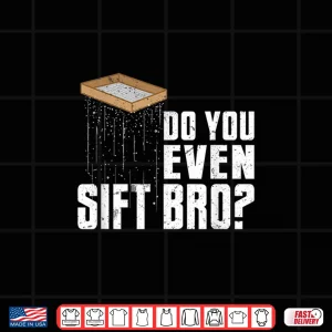 Design Do You Even Sift Bro Professional Archaeology Pun Shirt