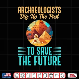 Design Dig Up The Past To Save The Future Professional Shirt