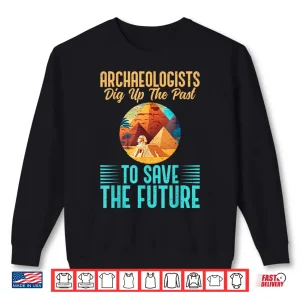 Sweatshirt Dig Up The Past To Save The Future Professional Shirt 1