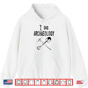 Hoodie I Dig Archaeology Professional Academic Graphic Shirt