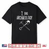 I Dig Archaeology Professional Pun Relic Graphic Shirt