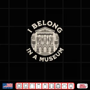 Design I Belong In A Museum History Explorer Heritage Shirt