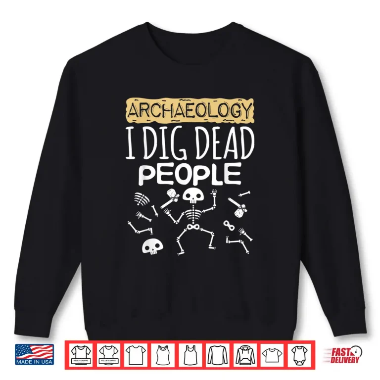 Sweatshirt I Dig Dead People Cute Professional Archaeology Gift Shirt