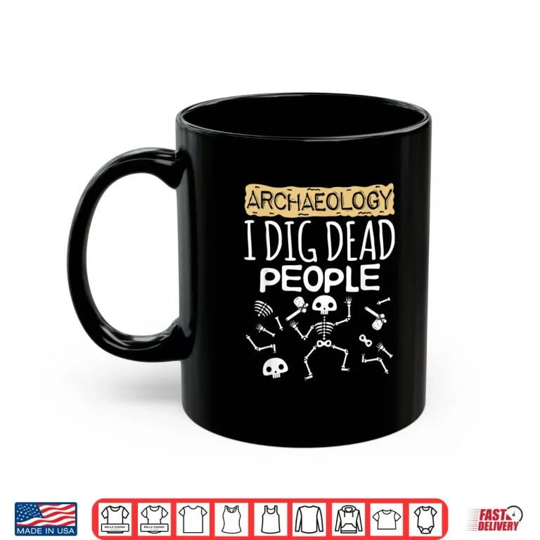 Mug I Dig Dead People Cute Professional Archaeology Gift Shirt