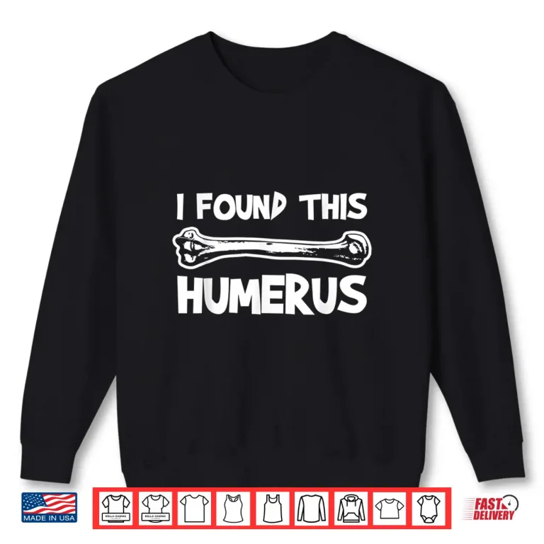 Sweatshirt I Found This Humerus Professional Palaeontologist Humor Shirt 1