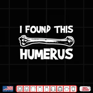 Design I Found This Humerus Professional Palaeontologist Humor Shirt