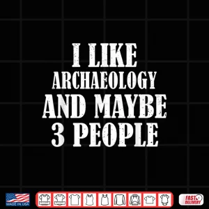 Design I Like Archaeology And Maybe Three People Humor Shirt