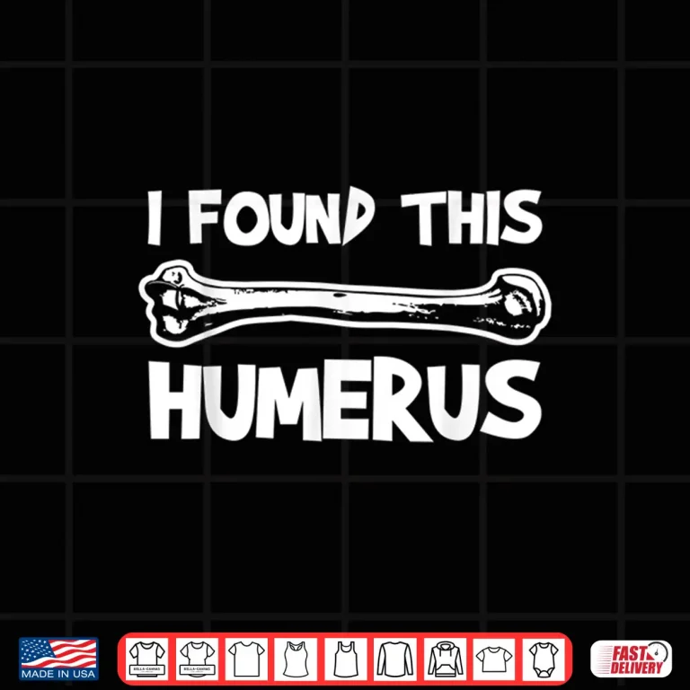 Design I Found This Humerus Professional Palaeontologist Humor Shirt 1
