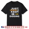 Just Keep Digging Professional Archaeology Humor Shirt