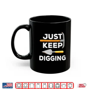 Mug Just Keep Digging Professional Archaeology Humor Shirt