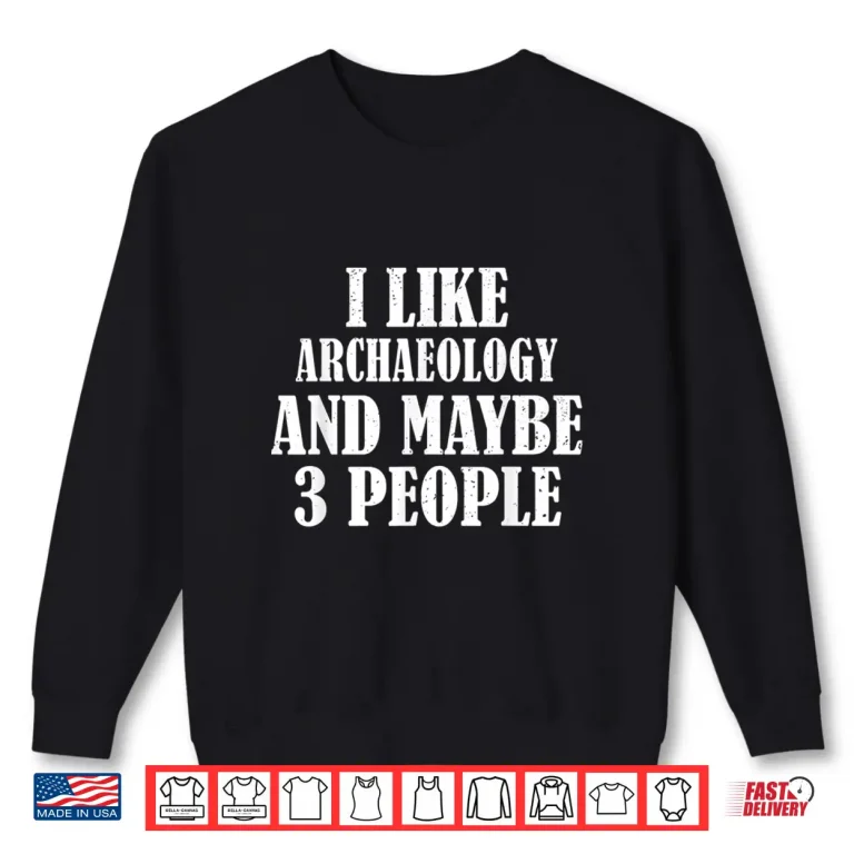 Sweatshirt I Like Archaeology And Maybe Three People Humor Shirt 1