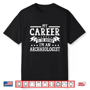 My Career Is In Ruins Professional Archaeology Humor Shirt