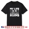 My Life Is In Ruins Professional Academic Life Shirt