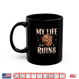 Mug My Life Is In Ruins Fossil Hunter Professional Shirt