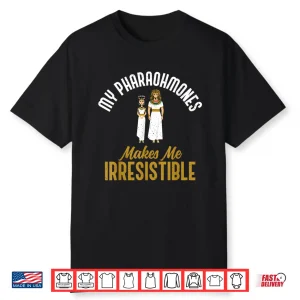 My Pharaohmones Irresistible Funny Historical Pun Shirt
