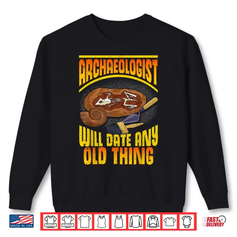 Sweatshirt Will Date Any Old Thing Professional Archaeology Pun Shirt