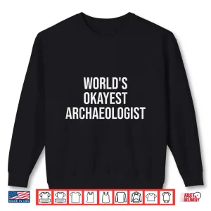 Worlds Okayest Archaeologist Professional Humor Shirt 2 Sweatshirt Worlds Okayest Archaeologist Professional Humor Shirt