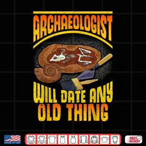 Design Will Date Any Old Thing Professional Archaeology Pun Shirt