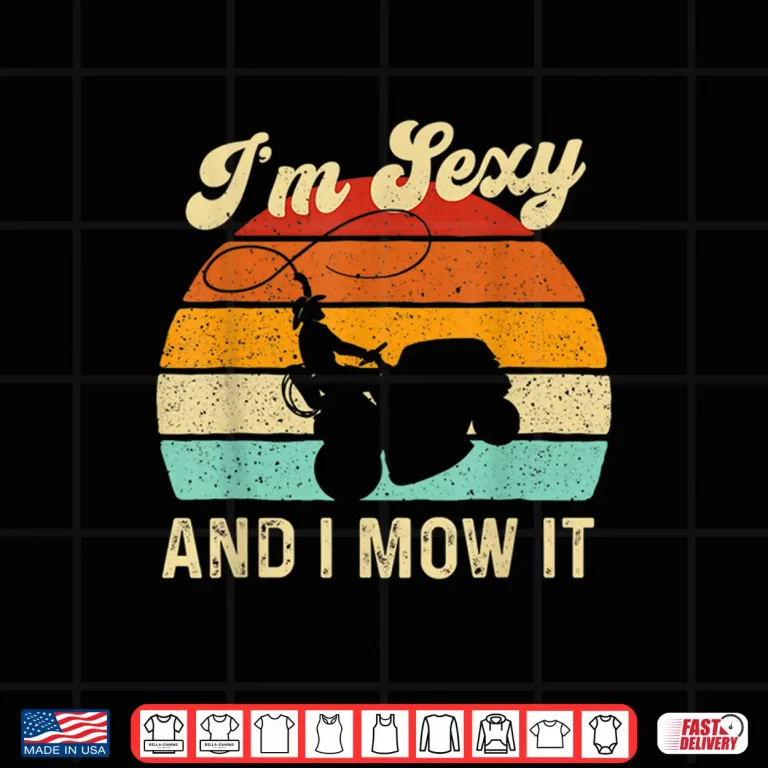 Design Im Sexy And I Mow It Landscaper Trimmer Landscaping Shirt