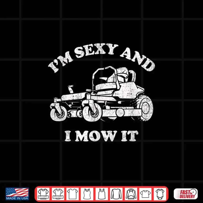 Design Im Sexy And I Mow It Riding Lawn Mower Mowing Shirt