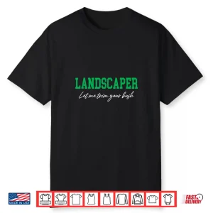 Landscaper Let Me Trim Your Bush Funny Landscaping Shirt