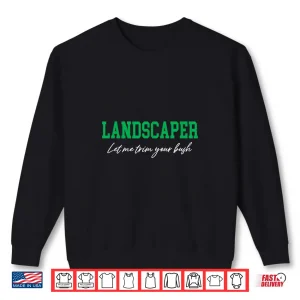 Sweatshirt Landscaper Let Me Trim Your Bush Funny Landscaping Shirt