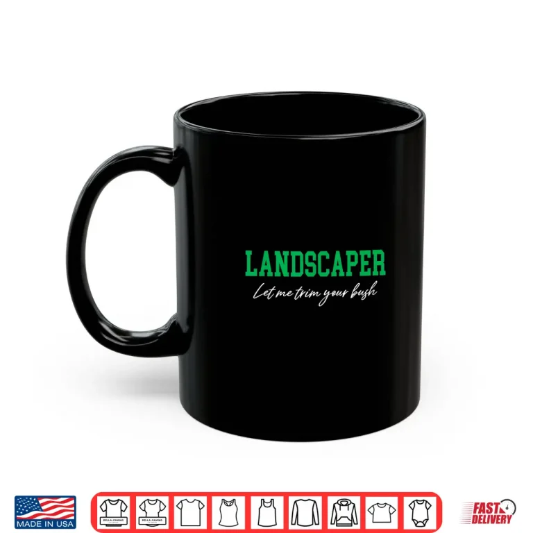 Mug Landscaper Let Me Trim Your Bush Funny Landscaping Shirt