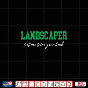 Design Landscaper Let Me Trim Your Bush Funny Landscaping Shirt