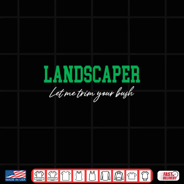 Design Landscaper Let Me Trim Your Bush Funny Landscaping Shirt