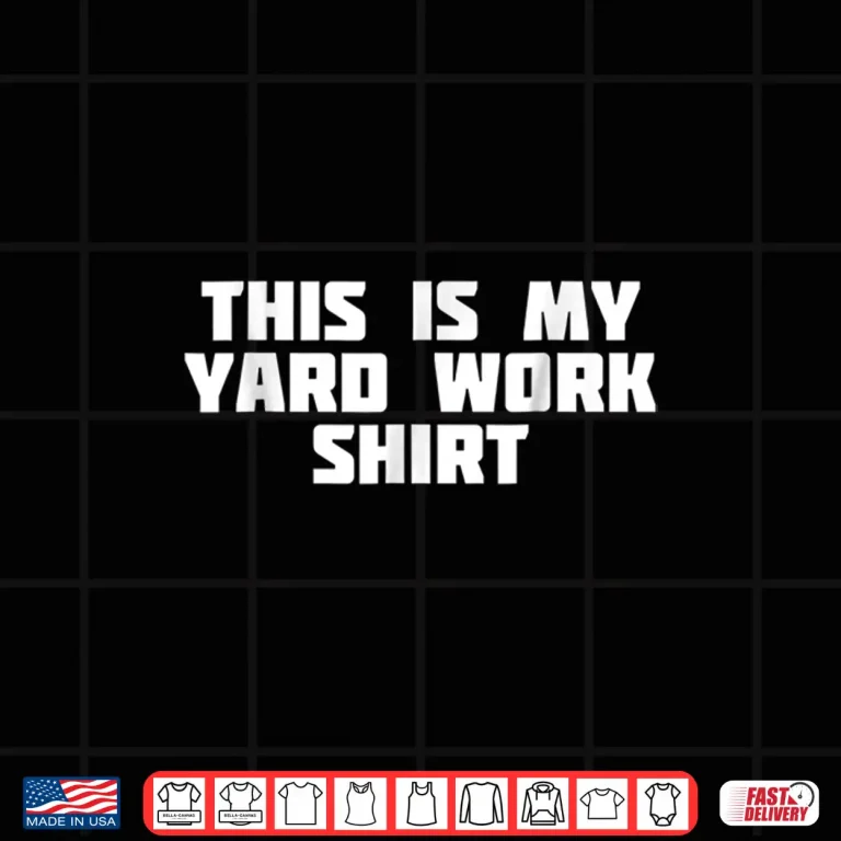 Design This Is My Yard Work Professional Home Labor Shirt