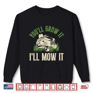 Sweatshirt You Will Grow It I Will Mow It Landscaper Shirt